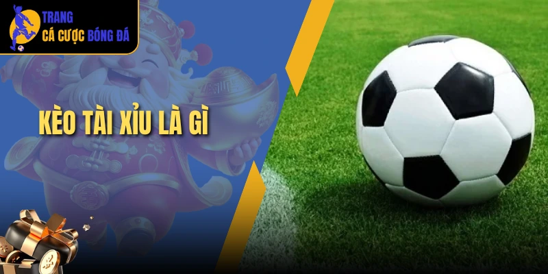 kèo tài xỉu là gì