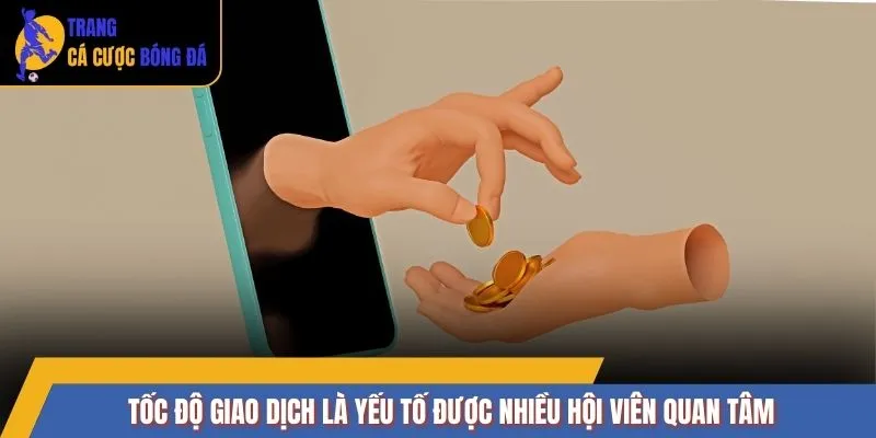  Tốc độ giao dịch là yếu tố được nhiều hội viên quan tâm